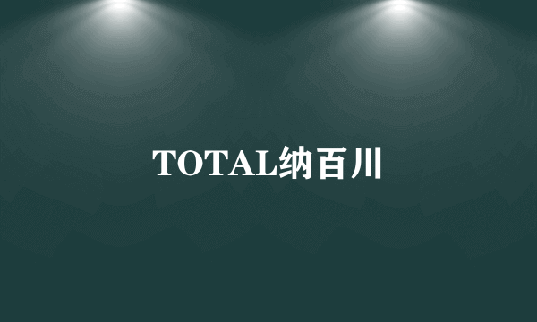 TOTAL纳百川