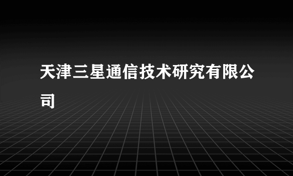 天津三星通信技术研究有限公司