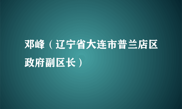 邓峰（辽宁省大连市普兰店区政府副区长）