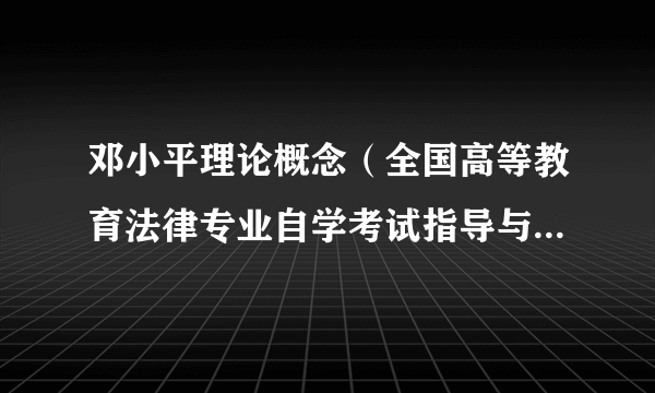 邓小平理论概念（全国高等教育法律专业自学考试指导与训练丛书）