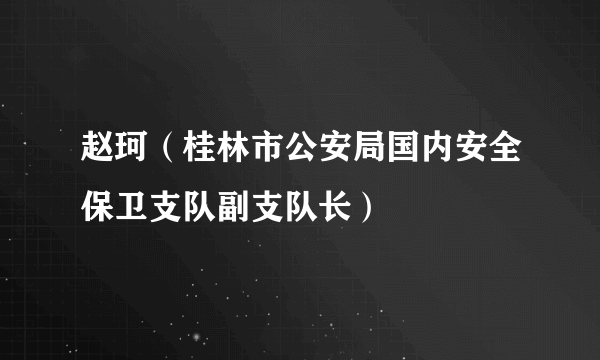 赵珂（桂林市公安局国内安全保卫支队副支队长）