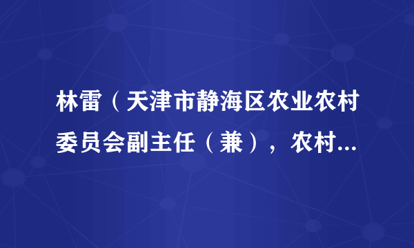 林雷（天津市静海区农业农村委员会副主任（兼），农村社会事业发展服务中心主任）