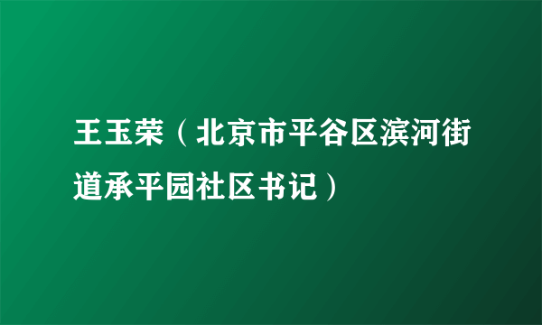 王玉荣（北京市平谷区滨河街道承平园社区书记）