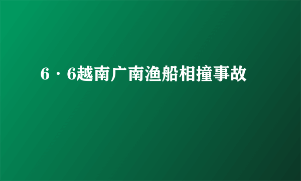 6·6越南广南渔船相撞事故