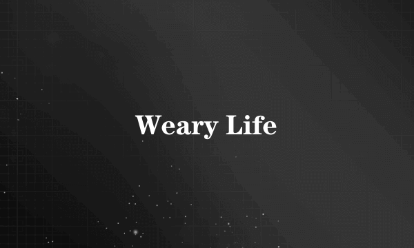 Weary Life