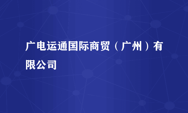 广电运通国际商贸（广州）有限公司