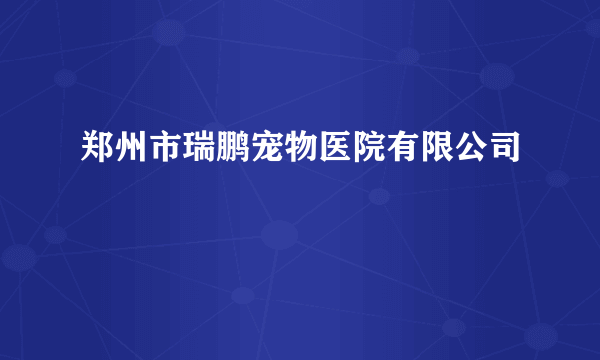 郑州市瑞鹏宠物医院有限公司