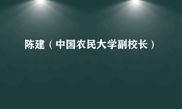 陈建（中国农民大学副校长）