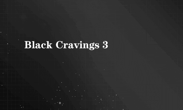 Black Cravings 3