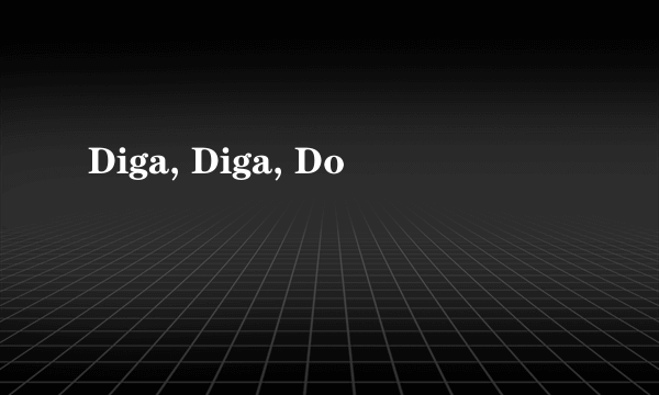 Diga, Diga, Do