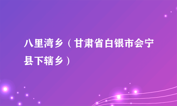 八里湾乡（甘肃省白银市会宁县下辖乡）