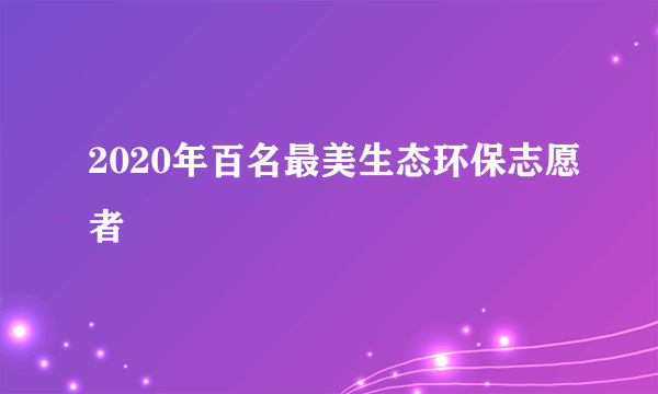 2020年百名最美生态环保志愿者