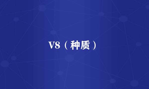 V8（种质）