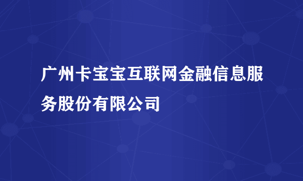 广州卡宝宝互联网金融信息服务股份有限公司