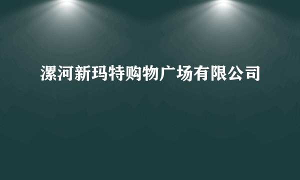 漯河新玛特购物广场有限公司