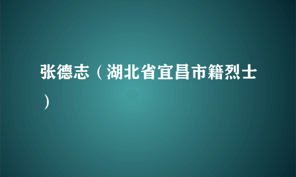 张德志（湖北省宜昌市籍烈士）