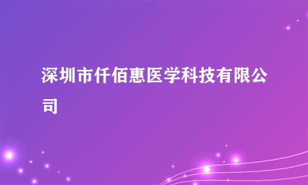 深圳市仟佰惠医学科技有限公司