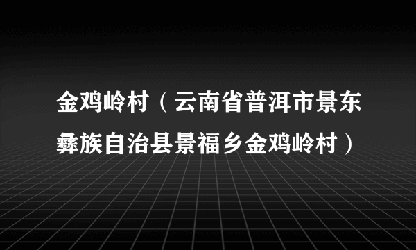 金鸡岭村（云南省普洱市景东彝族自治县景福乡金鸡岭村）