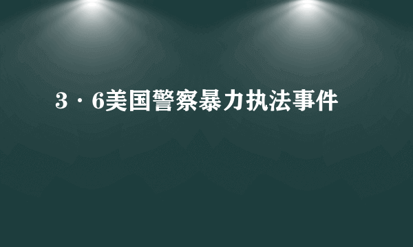 3·6美国警察暴力执法事件