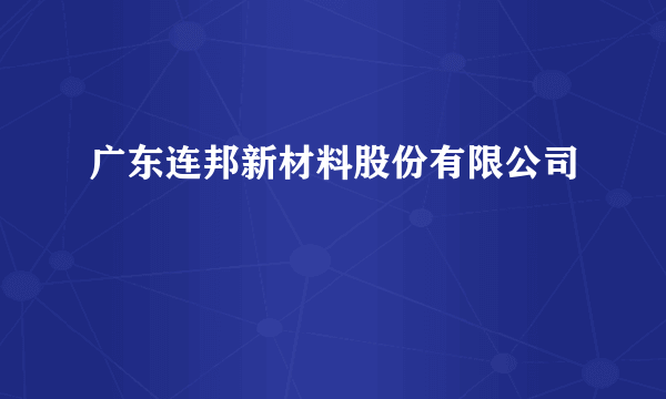 广东连邦新材料股份有限公司