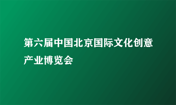 第六届中国北京国际文化创意产业博览会