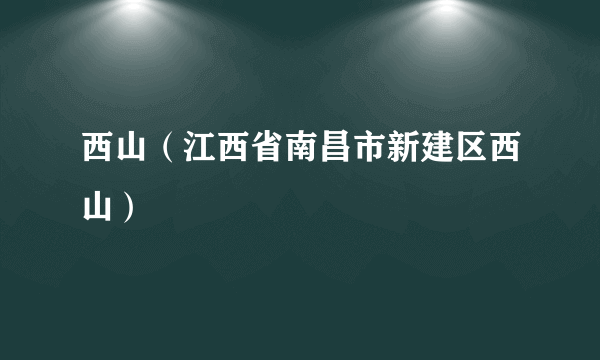 西山（江西省南昌市新建区西山）