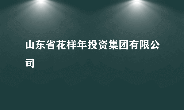 山东省花样年投资集团有限公司