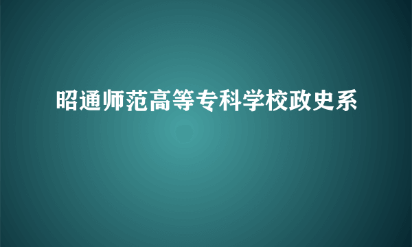 昭通师范高等专科学校政史系