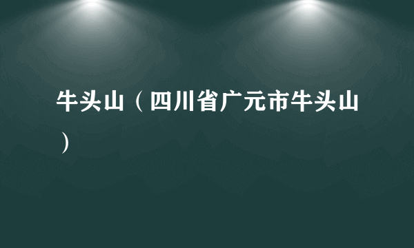 牛头山（四川省广元市牛头山）