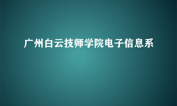 广州白云技师学院电子信息系