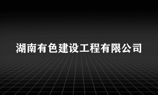 湖南有色建设工程有限公司