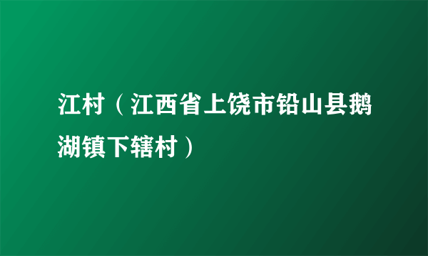 江村（江西省上饶市铅山县鹅湖镇下辖村）