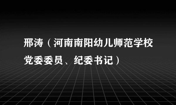 邢涛（河南南阳幼儿师范学校党委委员、纪委书记）