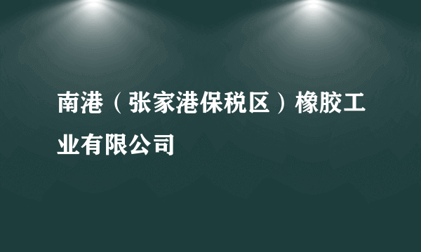 南港（张家港保税区）橡胶工业有限公司