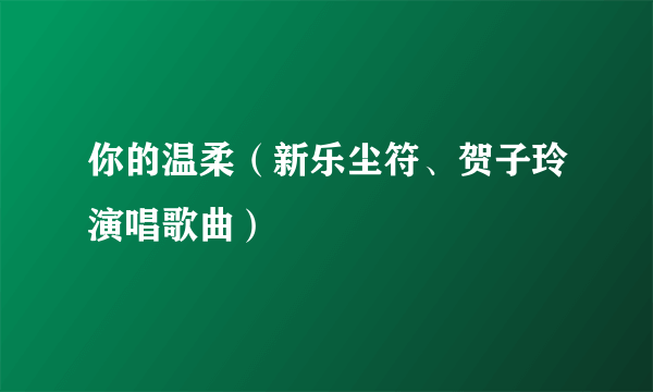 你的温柔（新乐尘符、贺子玲演唱歌曲）