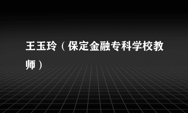 王玉玲（保定金融专科学校教师）