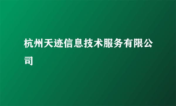 杭州天迹信息技术服务有限公司