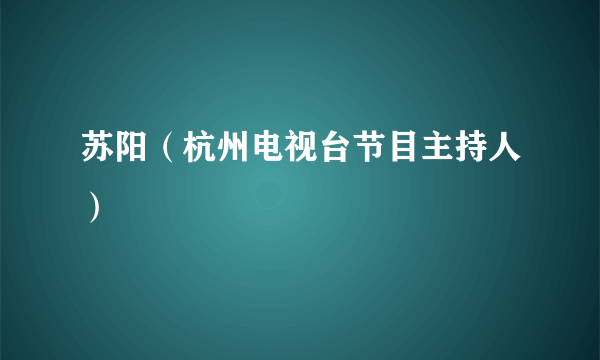 苏阳（杭州电视台节目主持人）