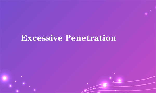 Excessive Penetration