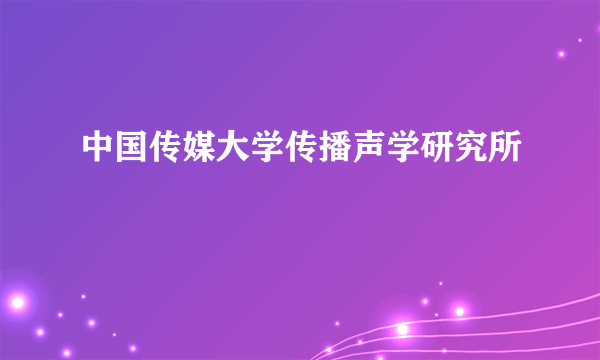 中国传媒大学传播声学研究所