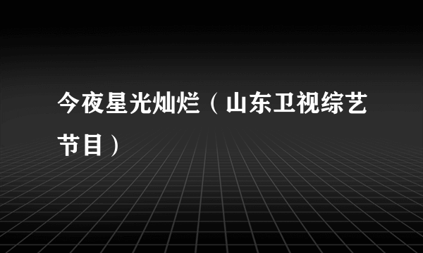 今夜星光灿烂（山东卫视综艺节目）