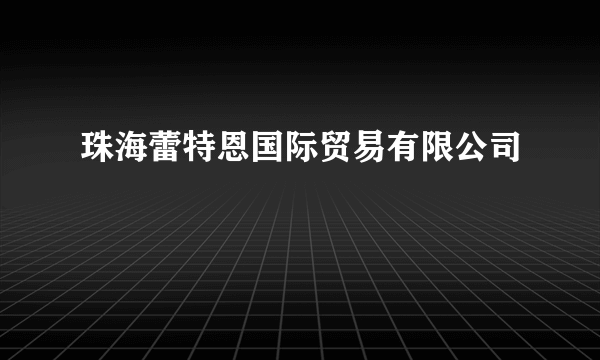 珠海蕾特恩国际贸易有限公司