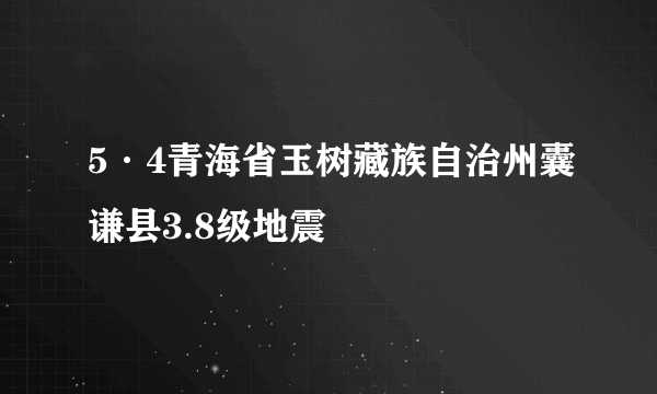 5·4青海省玉树藏族自治州囊谦县3.8级地震