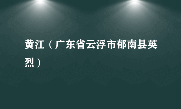 黄江（广东省云浮市郁南县英烈）