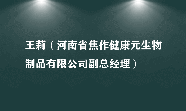 王莉（河南省焦作健康元生物制品有限公司副总经理）