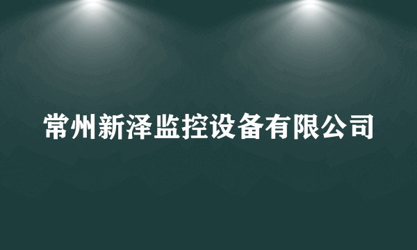 常州新泽监控设备有限公司