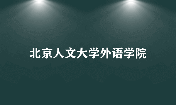 北京人文大学外语学院