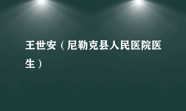 王世安（尼勒克县人民医院医生）