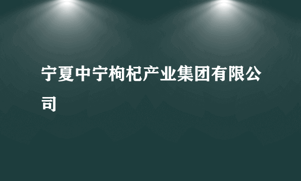 宁夏中宁枸杞产业集团有限公司