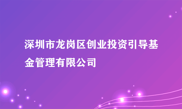 深圳市龙岗区创业投资引导基金管理有限公司